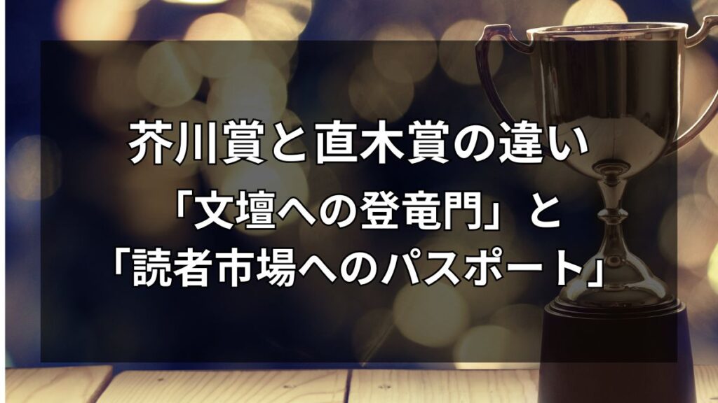 芥川賞と直木賞の違い 芥川賞と直木賞の違いは対象文学のキャリアの違い。「文壇への登竜門」と「読者市場へのパスポート」